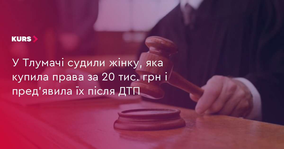 20 тис. грн за права: суд покарав водійку з фальшивими документами 2